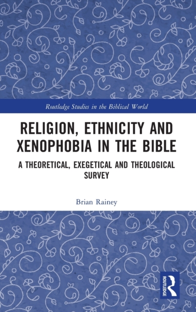 Religion, Ethnicity and Xenophobia in the Bible : A Theoretical, Exegetical and Theological Survey, Hardback Book