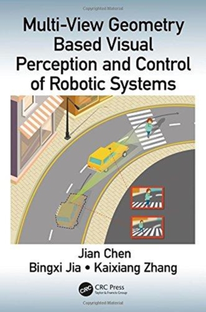 Multi-View Geometry Based Visual Perception and Control of Robotic Systems, Hardback Book