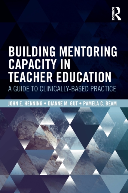 Building Mentoring Capacity in Teacher Education : A Guide to Clinically-Based Practice, Paperback / softback Book