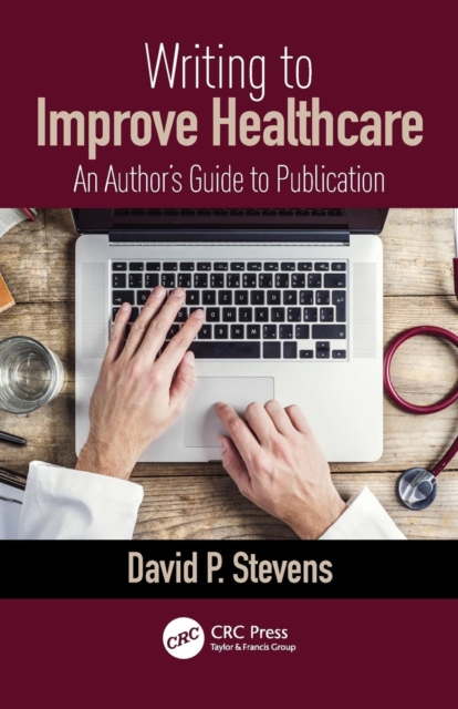 Writing to Improve Healthcare : An Author’s Guide to Scholarly Publication, First Edition, Paperback / softback Book