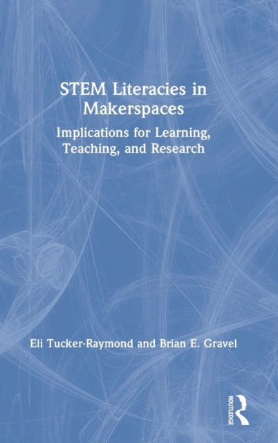 STEM Literacies in Makerspaces : Implications for Learning, Teaching, and Research, Hardback Book