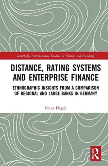 Distance, Rating Systems and Enterprise Finance : Ethnographic Insights from a Comparison of Regional and Large Banks in Germany, Hardback Book