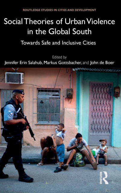 Social Theories of Urban Violence in the Global South : Towards Safe and Inclusive Cities, Hardback Book