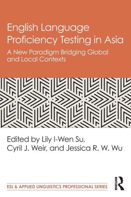 English Language Proficiency Testing in Asia : A New Paradigm Bridging Global and Local Contexts, Paperback / softback Book
