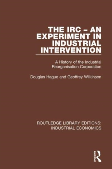 The IRC - An Experiment in Industrial Intervention : A History of the Industrial Reorganisation Corporation, Hardback Book