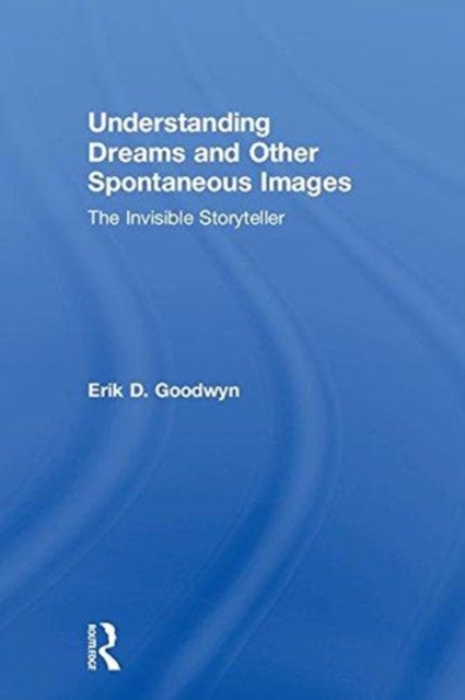 Understanding Dreams and Other Spontaneous Images : The Invisible Storyteller, Hardback Book