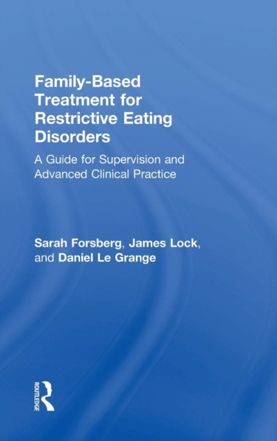 Family Based Treatment for Restrictive Eating Disorders : A Guide for Supervision and Advanced Clinical Practice, Hardback Book
