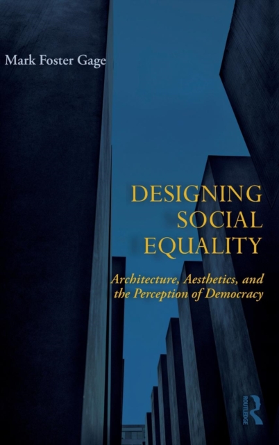 Designing Social Equality : Architecture, Aesthetics, and the Perception of Democracy, Hardback Book