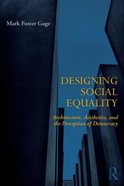 Designing Social Equality : Architecture, Aesthetics, and the Perception of Democracy, Paperback / softback Book