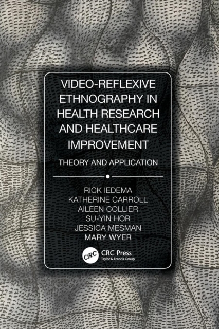 Video-Reflexive Ethnography in Health Research and Healthcare Improvement : Theory and Application, Paperback / softback Book