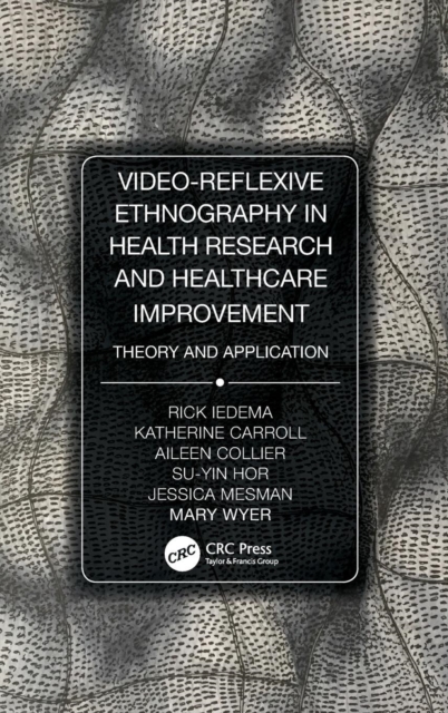 Video-Reflexive Ethnography in Health Research and Healthcare Improvement : Theory and Application, Hardback Book