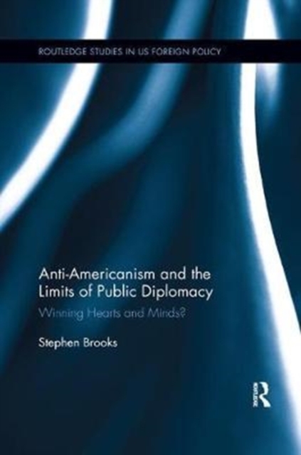 Anti-Americanism and the Limits of Public Diplomacy : Winning Hearts and Minds?, Paperback / softback Book