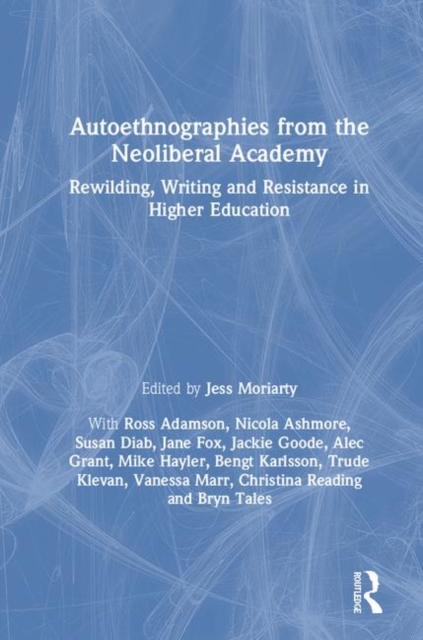 Autoethnographies from the Neoliberal Academy : Rewilding, Writing and Resistance in Higher Education, Hardback Book