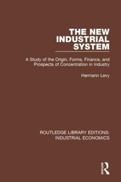 The New Industrial System : A Study of the Origin, Forms, Finance, and Prospects of Concentration in Industry, Paperback / softback Book