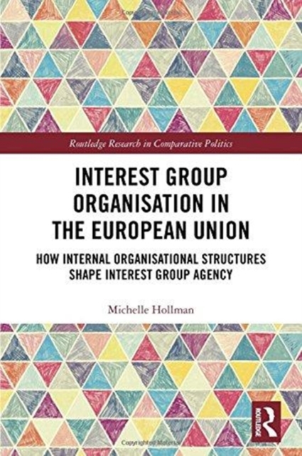 Interest Group Organisation in the European Union : How Internal Organisational Structures Shape Interest Group Agency, Hardback Book