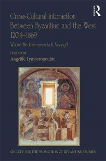 Cross-Cultural Interaction Between Byzantium and the West, 1204–1669 : Whose Mediterranean Is It Anyway?, Hardback Book