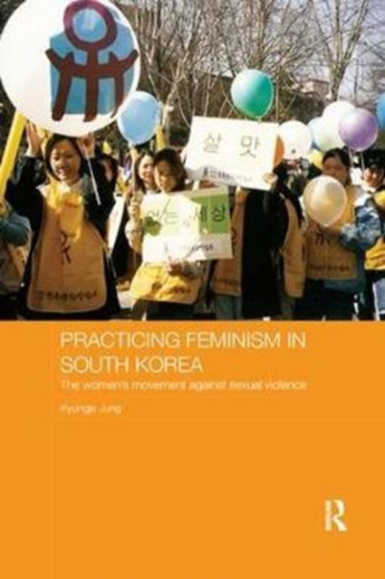 Practicing Feminism in South Korea : The women’s movement against sexual violence, Paperback / softback Book