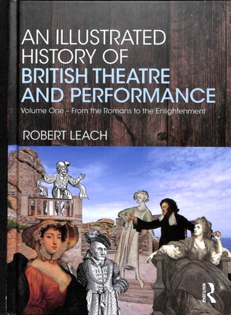 An Illustrated History of British Theatre and Performance : Volume One - From the Romans to the Enlightenment, Hardback Book
