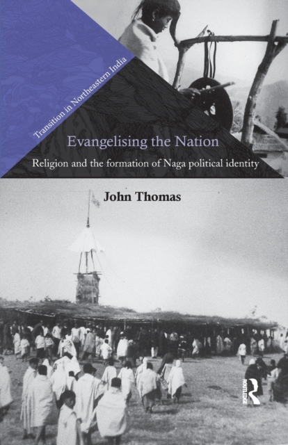 Evangelising the Nation : Religion and the Formation of Naga Political Identity, Paperback / softback Book