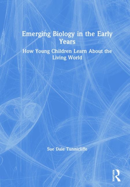 Emerging Biology in the Early Years : How Young Children Learn About the Living World, Hardback Book