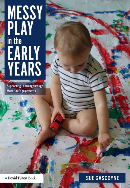 Messy Play in the Early Years : Supporting Learning through Material Engagements, Paperback / softback Book