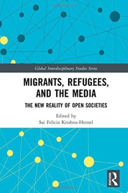 Migrants, Refugees, and the Media : The New Reality of Open Societies, Hardback Book