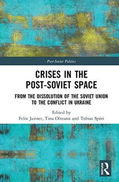 Crises in the Post-Soviet Space : From the dissolution of the Soviet Union to the conflict in Ukraine, Hardback Book