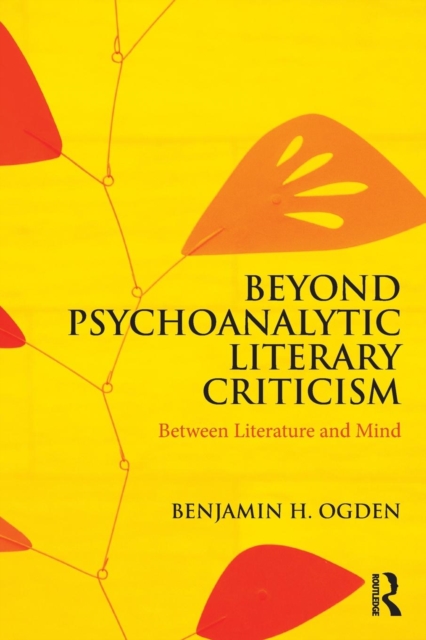 Beyond Psychoanalytic Literary Criticism : Between Literature and Mind, Paperback / softback Book
