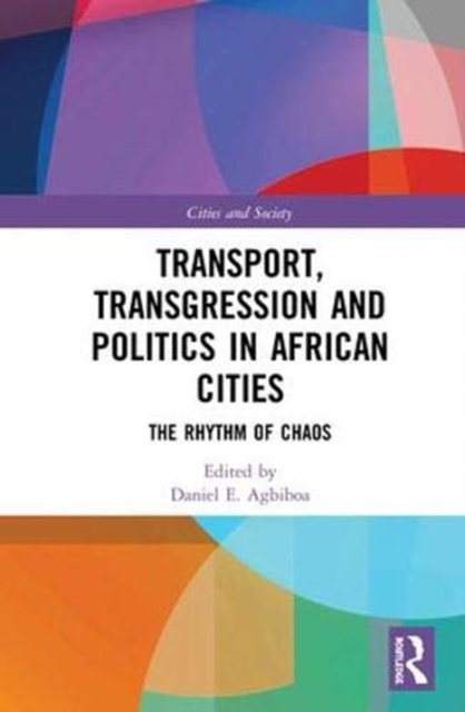 Transport, Transgression and Politics in African Cities : The Rhythm of Chaos, Hardback Book