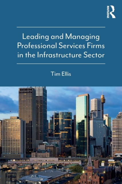 Leading and Managing Professional Services Firms in the Infrastructure Sector, Paperback / softback Book