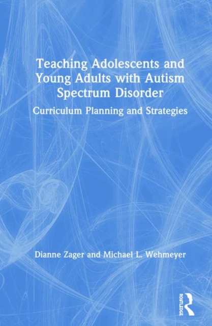 Teaching Adolescents and Young Adults with Autism Spectrum Disorder : Curriculum Planning and Strategies, Hardback Book