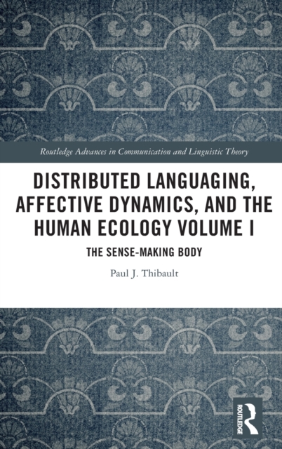Distributed Languaging, Affective Dynamics, and the Human Ecology Volume I : The Sense-making Body, Hardback Book