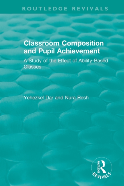 Classroom Composition and Pupil Achievement (1986) : A Study of the Effect of Ability-Based Classes, Paperback / softback Book