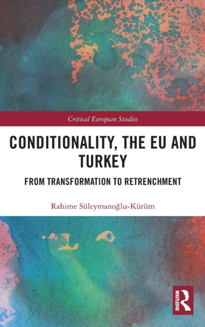 Conditionality, the EU and Turkey : From Transformation to Retrenchment, Hardback Book