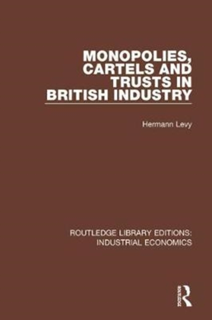 Monopolies, Cartels and Trusts in British Industry, Hardback Book