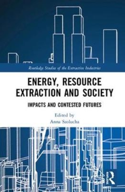 Energy, Resource Extraction and Society : Impacts and Contested Futures, Hardback Book
