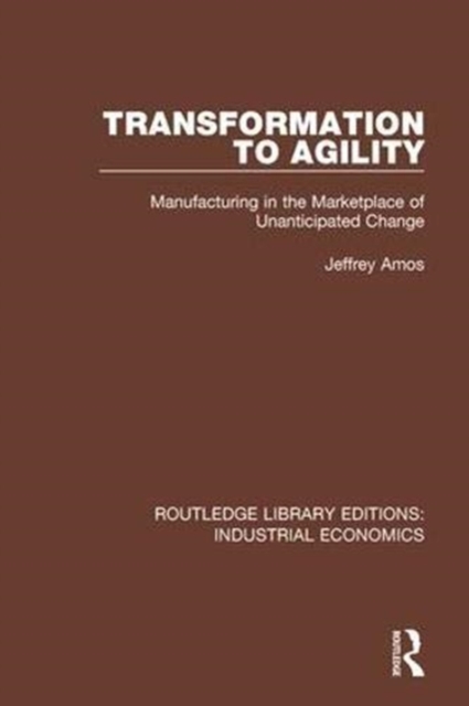 Transformation to Agility : Manufacturing in the Marketplace of Unanticipated Change, Paperback / softback Book
