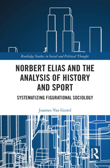 Norbert Elias and the Analysis of History and Sport : Systematizing Figurational Sociology, Hardback Book