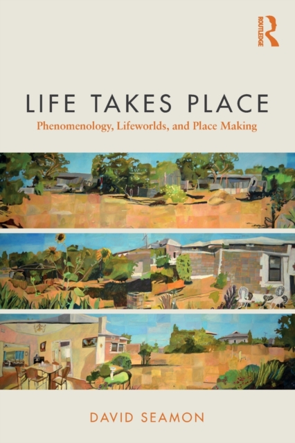 Life Takes Place : Phenomenology, Lifeworlds, and Place Making, Paperback / softback Book
