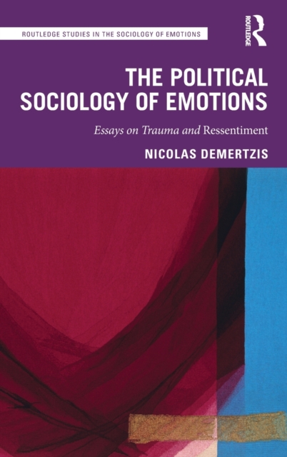 The Political Sociology of Emotions : Essays on Trauma and Ressentiment, Hardback Book
