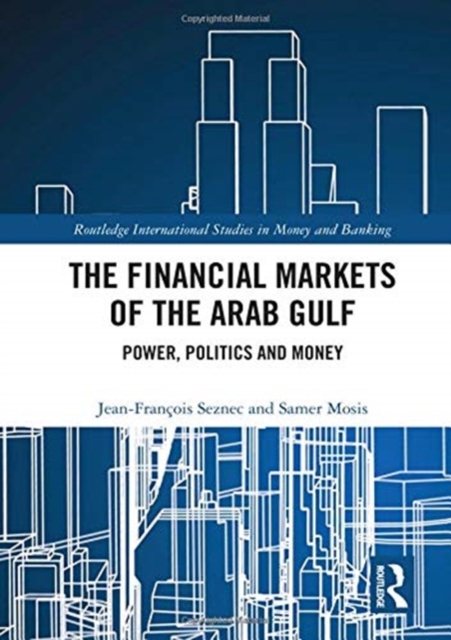 The Financial Markets of the Arab Gulf : Power, Politics and Money, Hardback Book