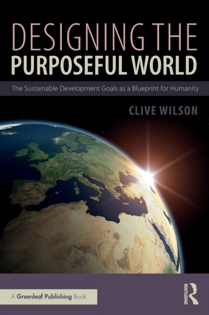 Designing the Purposeful World : The Sustainable Development Goals as a Blueprint for Humanity, Paperback / softback Book