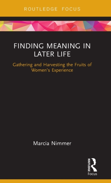 Finding Meaning in Later Life : Gathering and Harvesting the Fruits of Women’s Experience, Hardback Book