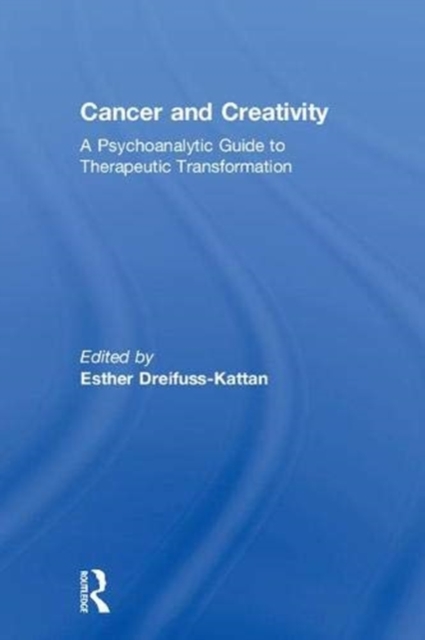 Cancer and Creativity : A Psychoanalytic Guide to Therapeutic Transformation, Hardback Book