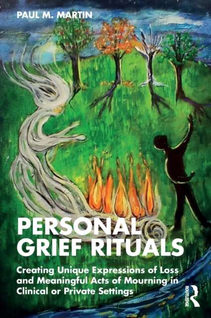 Personal Grief Rituals : Creating Unique Expressions of Loss and Meaningful Acts of Mourning in Clinical or Private Settings, Paperback / softback Book