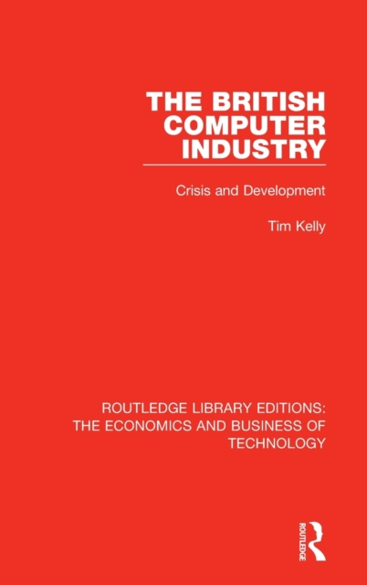 The British Computer Industry : Crisis and Development, Hardback Book