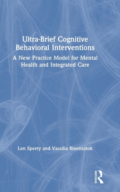 Ultra-Brief Cognitive Behavioral Interventions : A New Practice Model for Mental Health and Integrated Care, Hardback Book