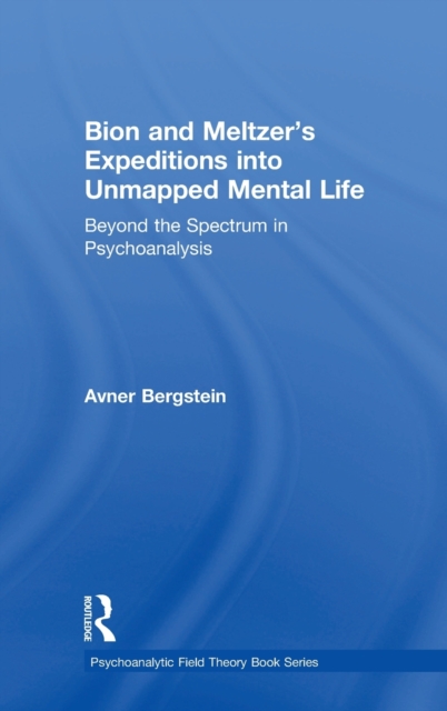 Bion and Meltzer's Expeditions into Unmapped Mental Life : Beyond the Spectrum in Psychoanalysis, Hardback Book