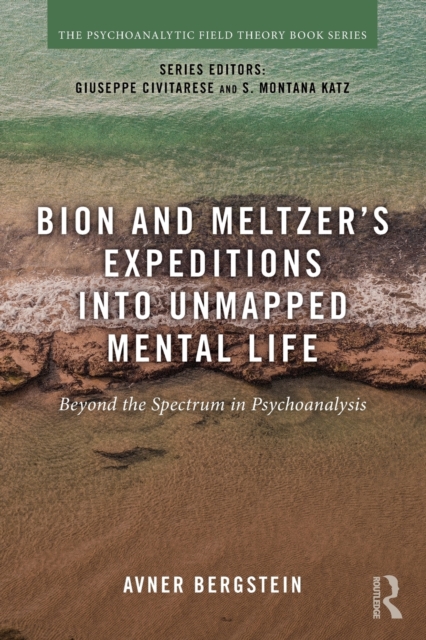 Bion and Meltzer's Expeditions into Unmapped Mental Life : Beyond the Spectrum in Psychoanalysis, Paperback / softback Book
