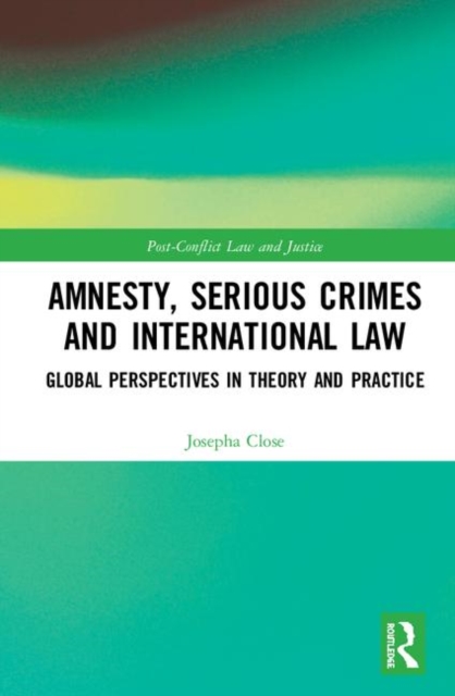 Amnesty, Serious Crimes and International Law : Global Perspectives in Theory and Practice, Hardback Book